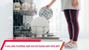 5 sai lầm thường gặp khi sử dụng máy rửa bát