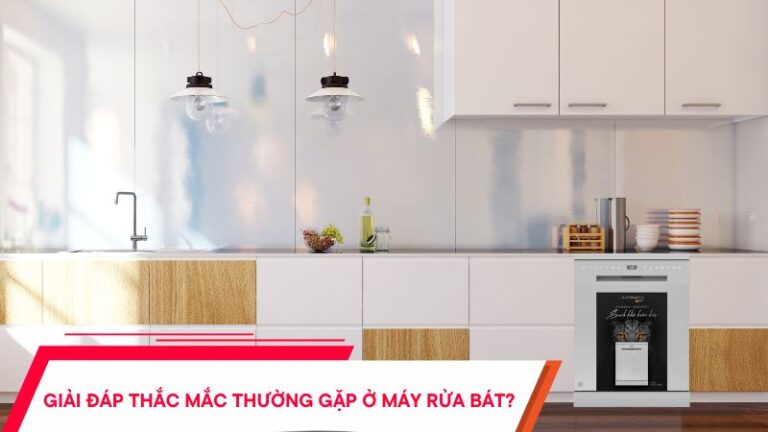 GIẢI ĐÁP THẮC MẮC THƯỜNG GẶP Ở MÁY RỬA BÁT