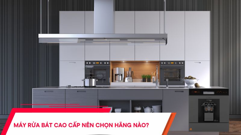 Máy rửa bát cao cấp nên chọn hãng nào